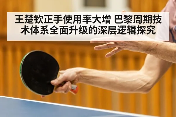 王楚钦正手使用率大增 巴黎周期技术体系全面升级的深层逻辑探究